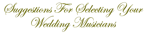 Suggestions For Selecting Your Weccing Musicians -  Last updated June 9, 2010